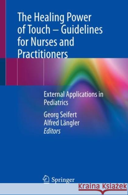 The Healing Power of Touch - Guidelines for Nurses and Practitioners: External Applications in Pediatrics Georg Seifert Alfred L 9783030855062