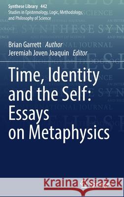 Time, Identity and the Self: Essays on Metaphysics Brian Garrett Jeremiah Joven Joaquin 9783030855161 Springer