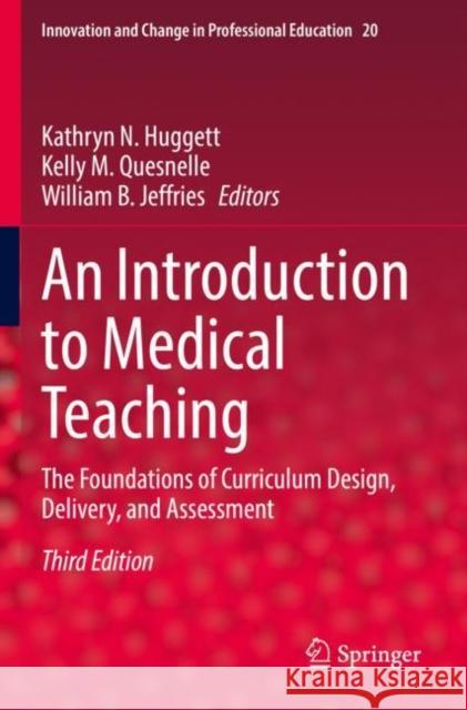 An Introduction to Medical Teaching: The Foundations of Curriculum Design, Delivery, and Assessment Kathryn N. Huggett Kelly M. Quesnelle William B. Jeffries 9783030855260