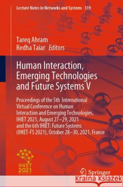 Human Interaction, Emerging Technologies and Future Systems V: Proceedings of the 5th International Virtual Conference on Human Interaction and Emergi Tareq Ahram Redha Taiar 9783030855390 Springer