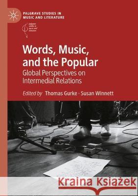 Words, Music, and the Popular: Global Perspectives on Intermedial Relations Thomas Gurke Susan Winnett 9783030855451 Palgrave MacMillan