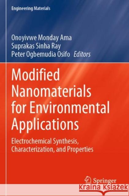 Modified Nanomaterials for Environmental Applications: Electrochemical Synthesis, Characterization, and Properties Onoyivwe Monday Ama Suprakas Sinh Peter Ogbemudi 9783030855574 Springer