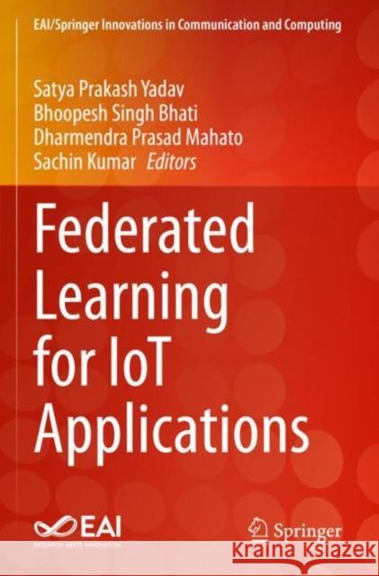 Federated Learning for IoT Applications Satya Prakash Yadav Bhoopesh Singh Bhati Dharmendra Prasad Mahato 9783030855611