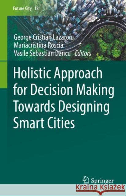 Holistic Approach for Decision Making Towards Designing Smart Cities George Cristian Lazaroiu Mariacristina Roscia Vasile Sebastian Dancu 9783030855659 Springer