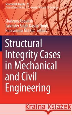 Structural Integrity Cases in Mechanical and Civil Engineering Shahrum Abdullah Salvinder Singh Kara Noorsuhada M 9783030856458