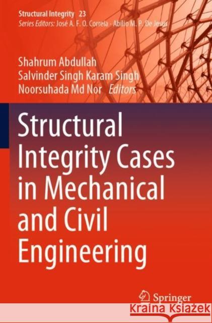 Structural Integrity Cases in Mechanical and Civil Engineering Shahrum Abdullah Salvinder Singh Kara Noorsuhada M 9783030856489