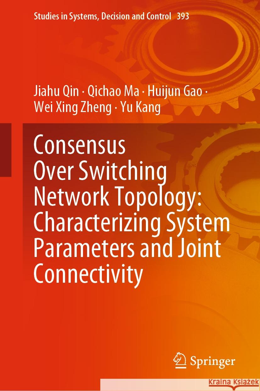 Consensus Over Switching Network Topology: Characterizing System Parameters and Joint Connectivity Jiahu Qin Qichao Ma Huijun Gao 9783030856564