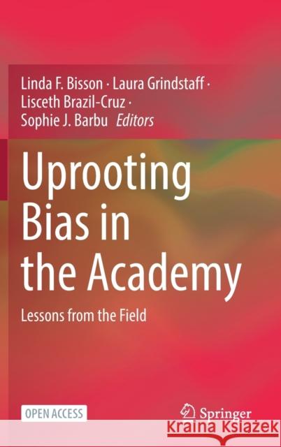 Uprooting Bias in the Academy: Lessons from the Field Linda F. Bisson Laura Grindstaff Lisceth Brazil-Cruz 9783030856670