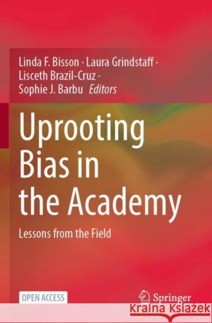 Uprooting Bias in the Academy: Lessons from the Field Linda F. Bisson Laura Grindstaff Lisceth Brazil-Cruz 9783030856700