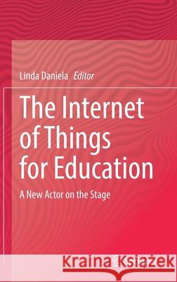 The Internet of Things for Education: A New Actor on the Stage Linda Daniela 9783030857196 Springer