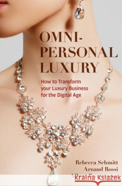 Omni-personal Luxury: How to Transform your Luxury Business for the Digital Age Rebecca Schmitt Arnaud Rossi Albert Bensoussan 9783030857714 Springer Nature Switzerland AG