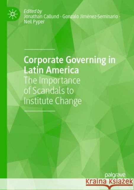 Corporate Governing in Latin America: The Importance of Scandals to Institute Change Callund, Jonathan 9783030857790 Palgrave MacMillan