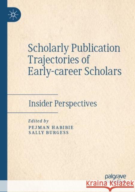 Scholarly Publication Trajectories of Early-career Scholars: Insider Perspectives Pejman Habibie Sally Burgess 9783030857868