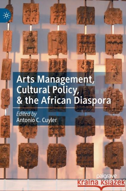 Arts Management, Cultural Policy, & the African Diaspora Antonio C. Cuyler 9783030858094