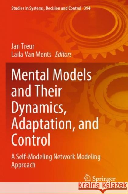 Mental Models and Their Dynamics, Adaptation, and Control: A Self-Modeling Network Modeling Approach Jan Treur Laila Va 9783030858230 Springer