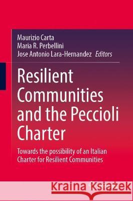Resilient Communities and the Peccioli Charter: Towards the Possibility of an Italian Charter for Resilient Communities Maurizio Carta Maria R. Perbellini Jose Antonio Lara-Hernandez 9783030858469 Springer
