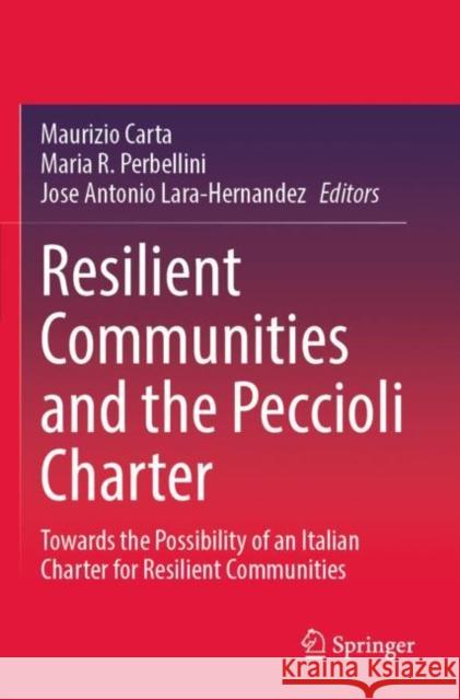 Resilient Communities and the Peccioli Charter: Towards the Possibility of an Italian Charter for Resilient Communities Maurizio Carta Maria R. Perbellini Jose Antonio Lara-Hernandez 9783030858490