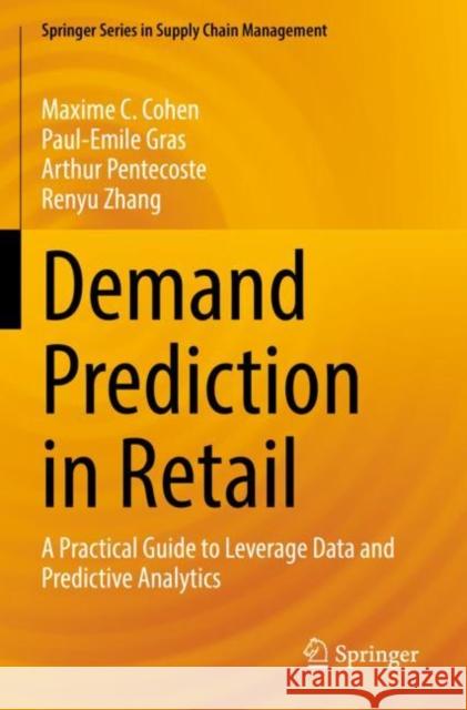Demand Prediction in Retail: A Practical Guide to Leverage Data and Predictive Analytics Maxime C. Cohen Paul-Emile Gras Arthur Pentecoste 9783030858575