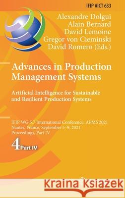Advances in Production Management Systems. Artificial Intelligence for Sustainable and Resilient Production Systems: Ifip Wg 5.7 International Confere Alexandre Dolgui Alain Bernard David Lemoine 9783030859091