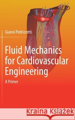 Fluid Mechanics for Cardiovascular Engineering: A Primer Gianni Pedrizzetti 9783030859428 Springer