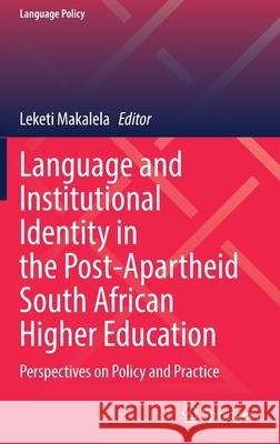 Language and Institutional Identity in the Post-Apartheid South African Higher Education: Perspectives on Policy and Practice Leketi Makalela 9783030859602 Springer