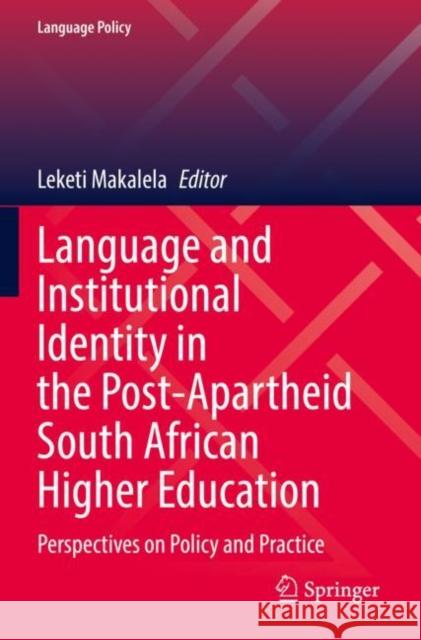 Language and Institutional Identity in the Post-Apartheid South African Higher Education: Perspectives on Policy and Practice Leketi Makalela 9783030859633 Springer