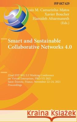 Smart and Sustainable Collaborative Networks 4.0: 22nd Ifip Wg 5.5 Working Conference on Virtual Enterprises, Pro-Ve 2021, Saint-Étienne, France, Nove Camarinha-Matos, Luis M. 9783030859688