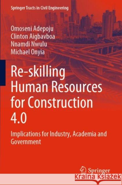 Re-Skilling Human Resources for Construction 4.0: Implications for Industry, Academia and Government Adepoju, Omoseni 9783030859756 Springer International Publishing