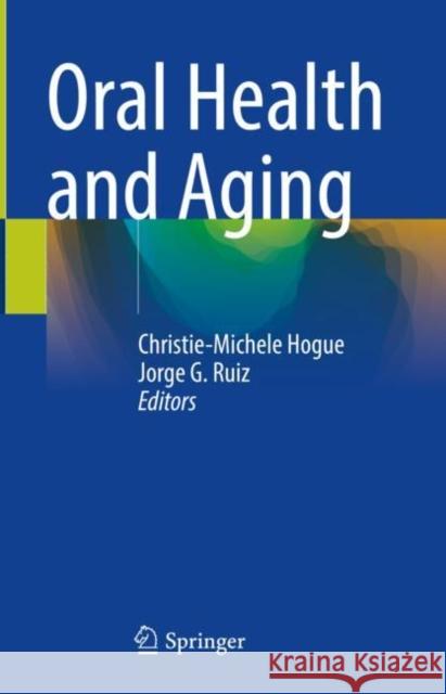 Oral Health and Aging Christie-Michele Hogue Jorge G. Ruiz 9783030859923 Springer