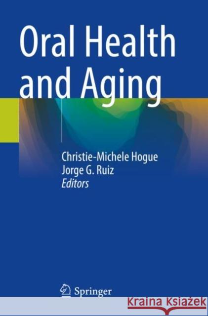 Oral Health and Aging Christie-Michele Hogue Jorge G. Ruiz 9783030859954 Springer