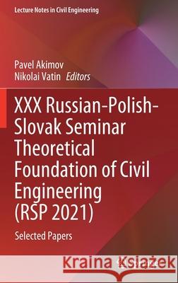XXX Russian-Polish-Slovak Seminar Theoretical Foundation of Civil Engineering (Rsp 2021): Selected Papers Pavel Akimov Nikolai Vatin 9783030860004 Springer