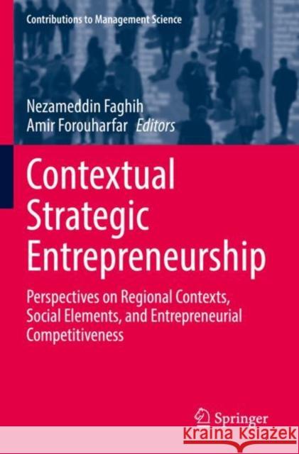 Contextual Strategic Entrepreneurship: Perspectives on Regional Contexts, Social Elements, and Entrepreneurial Competitiveness Nezameddin Faghih Amir Forouharfar 9783030860301 Springer