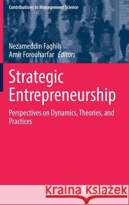 Strategic Entrepreneurship: Perspectives on Dynamics, Theories, and Practices Faghih, Nezameddin 9783030860318 Springer