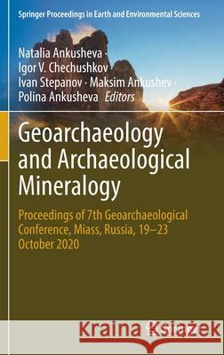 Geoarchaeology and Archaeological Mineralogy: Proceedings of 7th Geoarchaeological Conference, Miass, Russia, 19-23 October 2020 Natalia Ankusheva Igor V. Chechushkov Ivan Stepanov 9783030860394 Springer