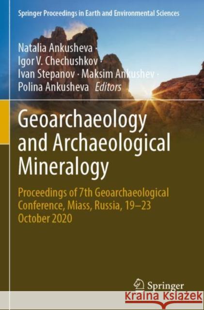 Geoarchaeology and Archaeological Mineralogy: Proceedings of 7th Geoarchaeological Conference, Miass, Russia, 19–23 October 2020 Natalia Ankusheva Igor V. Chechushkov Ivan Stepanov 9783030860424 Springer