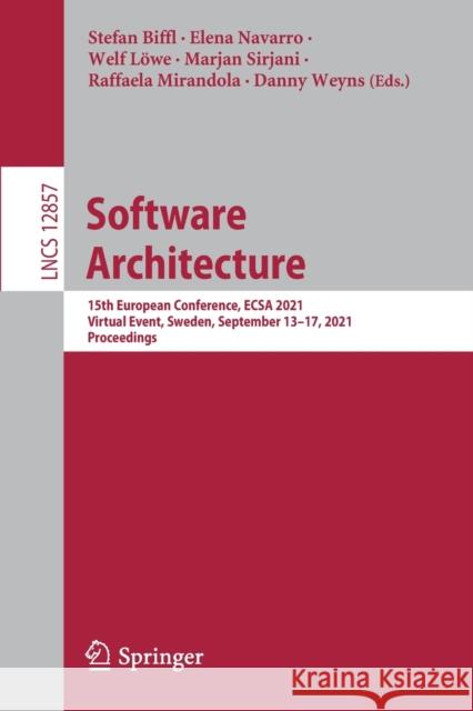 Software Architecture: 15th European Conference, Ecsa 2021, Virtual Event, Sweden, September 13-17, 2021, Proceedings Stefan Biffl Elena Navarro Welf L 9783030860431