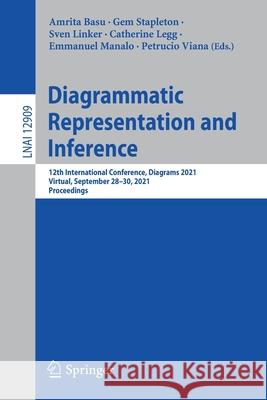 Diagrammatic Representation and Inference: 12th International Conference, Diagrams 2021, Virtual, September 28-30, 2021, Proceedings Amrita Basu Gem Stapleton Sven Linker 9783030860615 Springer
