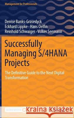 Successfully Managing S/4hana Projects: The Definitive Guide to the Next Digital Transformation Denise Banks-Grasedyck Eckhard Lippke Hans Oelfin 9783030860837 Springer