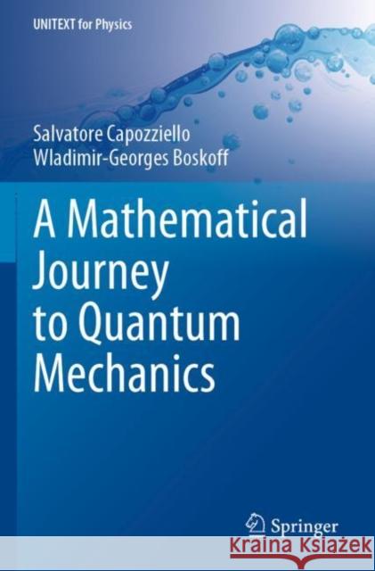 A Mathematical Journey to Quantum Mechanics Capozziello, Salvatore 9783030861001 Springer Nature Switzerland AG