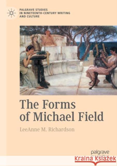 The Forms of Michael Field Leeanne M. Richardson 9783030861285 Palgrave MacMillan