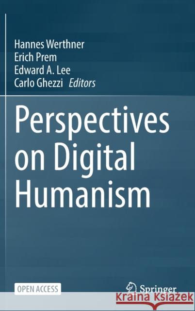 Perspectives on Digital Humanism Hannes Werthner Erich Prem Edward A. Lee 9783030861438