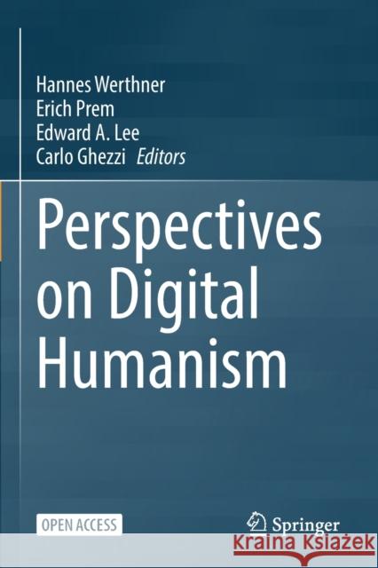 Perspectives on Digital Humanism Hannes Werthner Erich Prem Edward A. Lee 9783030861469