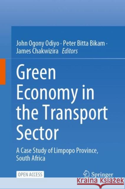 Green Economy in the Transport Sector: A Case Study of Limpopo Province, South Africa John Ogony Odiyo Peter Bitta Bikam James Chakwizira 9783030861773 Springer