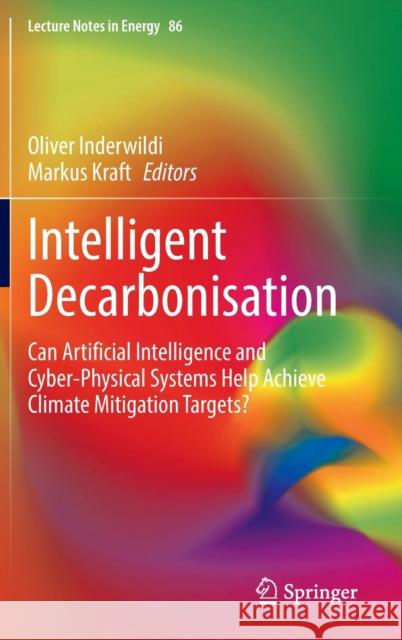 Intelligent Decarbonisation: Can Artificial Intelligence and Cyber-Physical Systems Help Achieve Climate Mitigation Targets? Inderwildi, Oliver 9783030862145