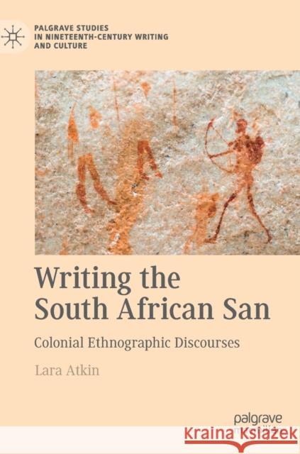 Writing the South African San: Colonial Ethnographic Discourses Lara Atkin 9783030862251 Palgrave MacMillan