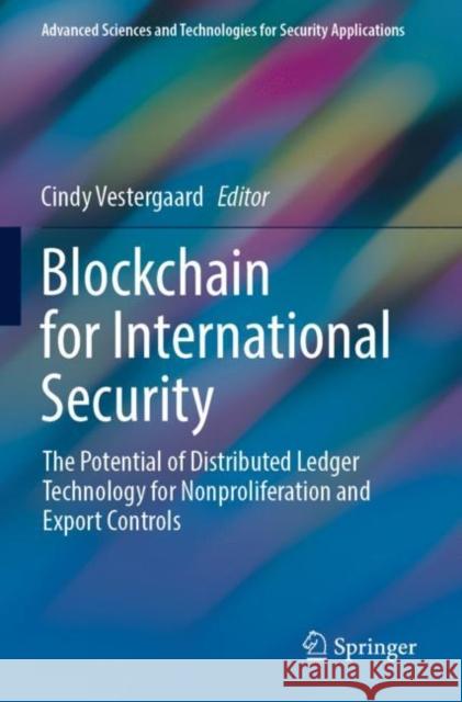 Blockchain for International Security: The Potential of Distributed Ledger Technology for Nonproliferation and Export Controls Cindy Vestergaard 9783030862428