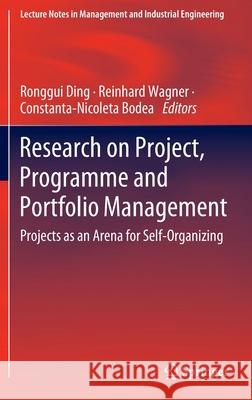Research on Project, Programme and Portfolio Management: Projects as an Arena for Self-Organizing Ronggui Ding Reinhard Wagner Constanta-Nicoleta Bodea 9783030862473