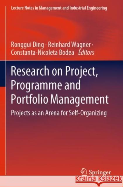 Research on Project, Programme and Portfolio Management: Projects as an Arena for Self-Organizing Ronggui Ding Reinhard Wagner Constanta-Nicoleta Bodea 9783030862503 Springer
