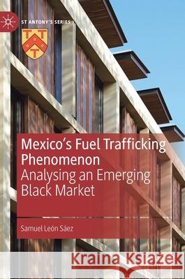 Mexico's Fuel Trafficking Phenomenon: Analysing an Emerging Black Market León Sáez, Samuel 9783030862633 Palgrave MacMillan