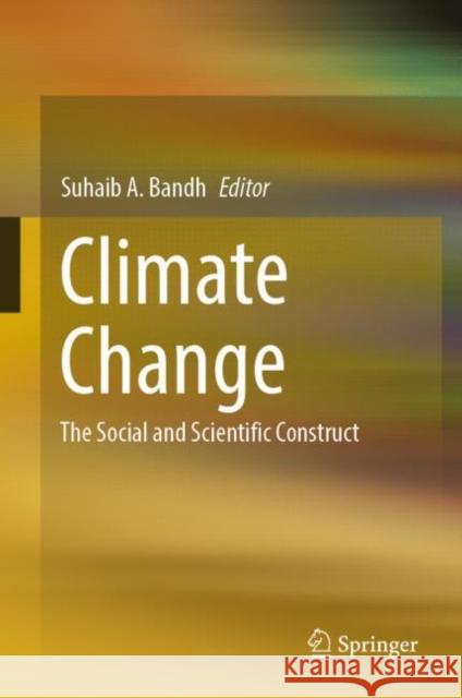 Climate Change: The Social and Scientific Construct Suhaib A. Bandh 9783030862893 Springer
